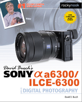 David Busch's Sony Alpha a6300/ILCE-6300 Guide to Digital Photography -  David D. Busch