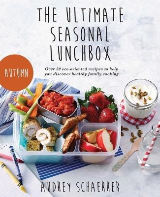 The Ultimate Seasonal Lunchbox - Audrey Schaerrer