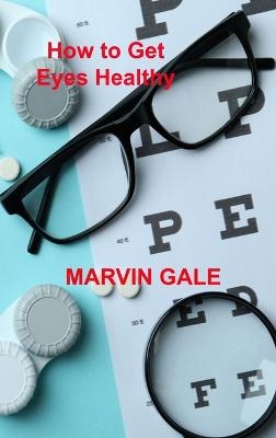 How to Get Eyes Healthy - Marvin Gale