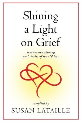 Shining a Light on Grief - Diane M Caine, Wendy Juergens, Lisa Medley