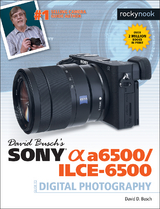 David Busch's Sony Alpha a6500/ILCE-6500 Guide to Digital Photography - David D. Busch