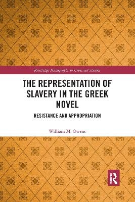 The Representation of Slavery in the Greek Novel - William M. Owens