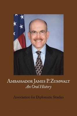 Ambassador James P. Zumwalt -  Association for Diplomatic Studies