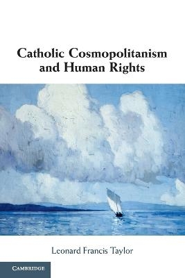 Catholic Cosmopolitanism and Human Rights - Leonard Francis Taylor