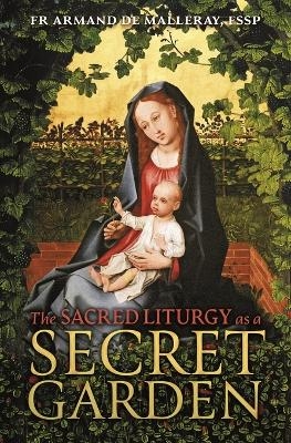 The Sacred Liturgy as a Secret Garden - Armand de Malleray