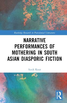 Narrative Performances of Mothering in South Asian Diasporic Fiction - Sarah Knor