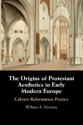 The Origins of Protestant Aesthetics in Early Modern Europe - William A. Dyrness