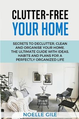 Clutter-Free Your Home - Noelle Gile