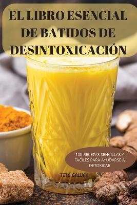 El Libro Esencial de Batidos de Desintoxicación -  Tito Galvan