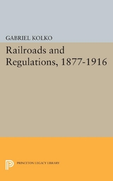 Railroads and Regulations, 1877-1916 - Gabriel Kolko