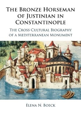The Bronze Horseman of Justinian in Constantinople - Elena N. Boeck