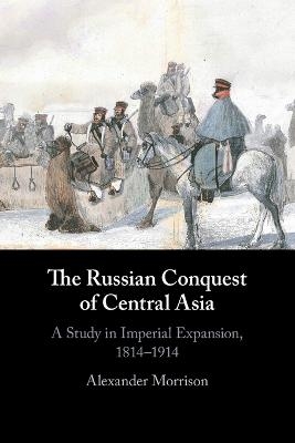 The Russian Conquest of Central Asia - Alexander Morrison