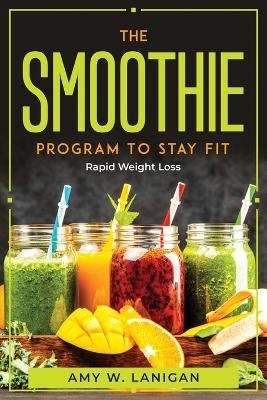 The Smoothie Program To Stay Fit -  Amy W Lanigan