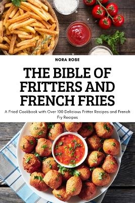 The Bible of Fritters and French Fries -  Nora Rose