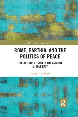 Rome, Parthia, and the Politics of Peace - Jason M. Schlude