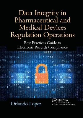 Data Integrity in Pharmaceutical and Medical Devices Regulation Operations - Orlando Lopez