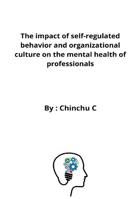 The impact of self-regulated behavior and organizational culture on the mental health of professionals - Chinchu H B