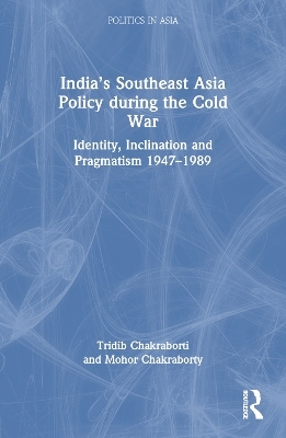 India’s Southeast Asia Policy during the Cold War - Tridib Chakraborti, Mohor Chakraborty