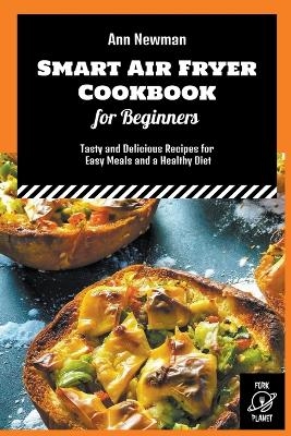 Smart Air Fryer Cookbook for Beginners - Ann Newman