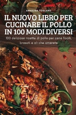 Il Nuovo Libro Per Cucinare Il Pollo in 100 Modi Diversi -  Annalisa Toscano