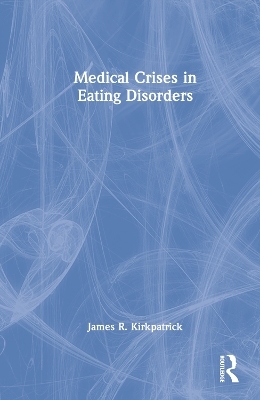 Medical Crises in Eating Disorders - James R. Kirkpatrick