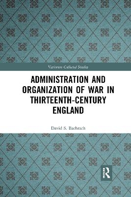 Administration and Organization of War in Thirteenth-Century England - David S. Bachrach