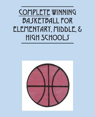 Complete Winning Basketball for Elementary, Middle, & High Schools - Mibo Shimoyama