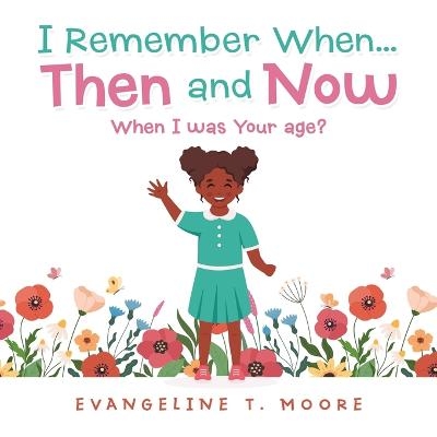 I Remember When...Then and Now - Evangeline T Moore