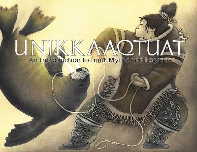 Unikkaaqtuat: An Introduction to Inuit Myths and Legends - 