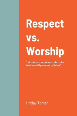 Respect vs. Worship - Hriday Tomar