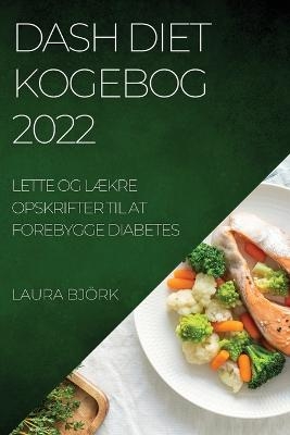 Dash Diet Kogebog 2022 - Laura Björk