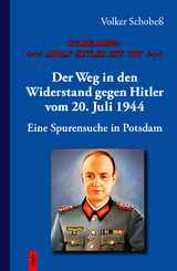EILMELDUNG: +++ ADOLF HITLER IST TOT +++. Der Weg in den Widerstand gegen Hitler vom 20. Juli 1944 - Volker Schobeß