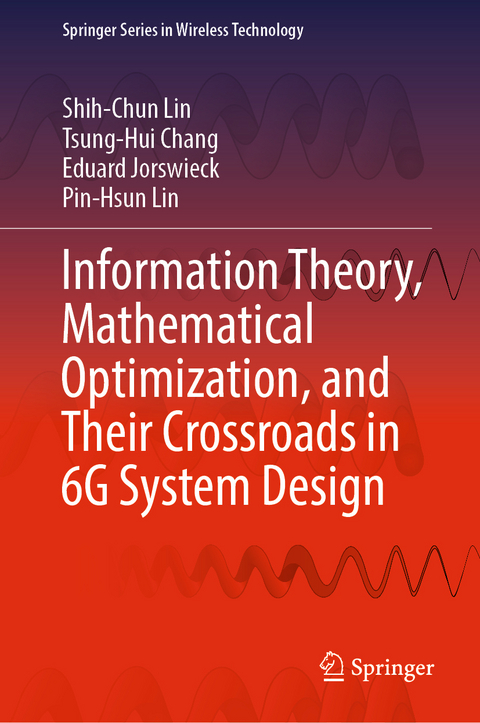 Information Theory, Mathematical Optimization, and Their Crossroads in 6G System Design - Shih-Chun Lin, Tsung-Hui Chang, Eduard Jorswieck, Pin-Hsun Lin