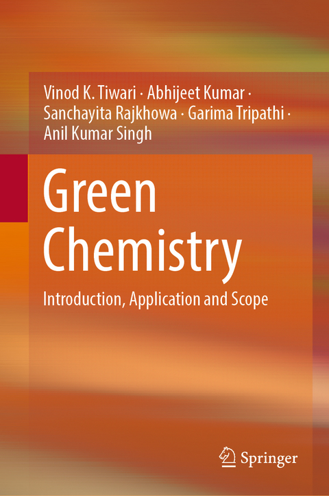 Green Chemistry - Vinod K. Tiwari, Abhijeet Kumar, Sanchayita Rajkhowa, Garima Tripathi, Anil Kumar Singh