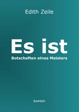 Es ist - Botschaften eines Meisters - Edith Zeile