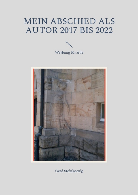 Mein Abschied als Autor 2017 bis 2022 - Gerd Steinkoenig