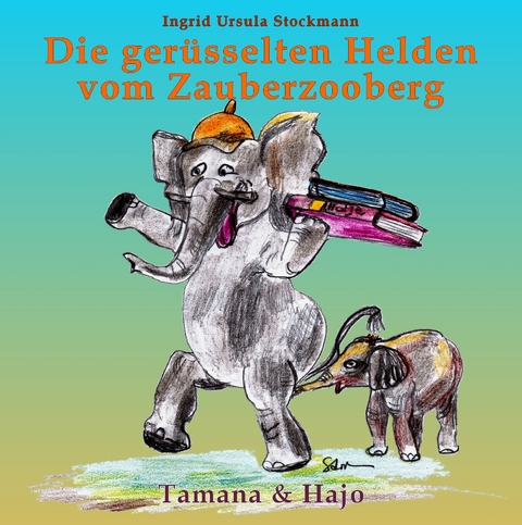 Die gerüsselten Helden vom Zauberzooberg - Ingrid Ursula Stockmann