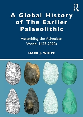 A Global History of The Earlier Palaeolithic - Mark J. White