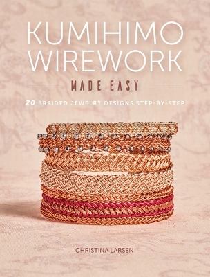 Kumihimo Wirework Made Easy - Christina Larsen