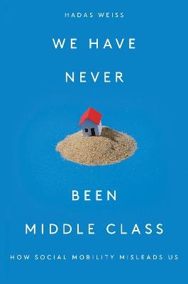 We Have Never Been Middle Class - Hadas Weiss