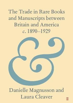 The Trade in Rare Books and Manuscripts between Britain and America c. 1890–1929 - Danielle Magnusson, Laura Cleaver