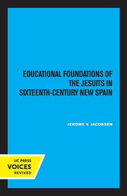 Educational Foundations of the Jesuits in Sixteenth-Century New Spain - Jerome V. Jacobsen