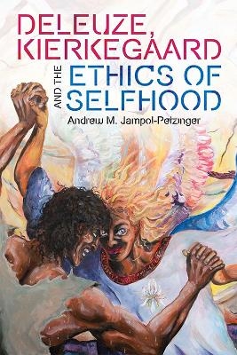 Deleuze, Kierkegaard and the Ethics of Selfhood -  Andrew M. Jampol-Petzinger