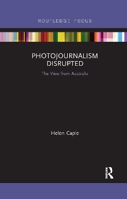 Photojournalism Disrupted - Helen Caple