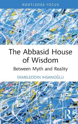 The Abbasid House of Wisdom - Ekmeleddin İhsanoğlu