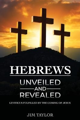 Hebrews Unveiled and Revealed - Jim Taylor