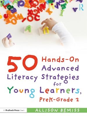 50 Hands-On Advanced Literacy Strategies for Young Learners, PreK-Grade 2 - Allison Bemiss