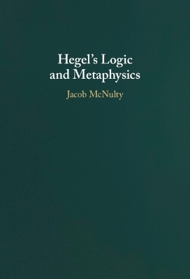 Hegel's Logic and Metaphysics - Jacob McNulty