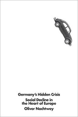 Germany's Hidden Crisis - Nachtwey, Oliver