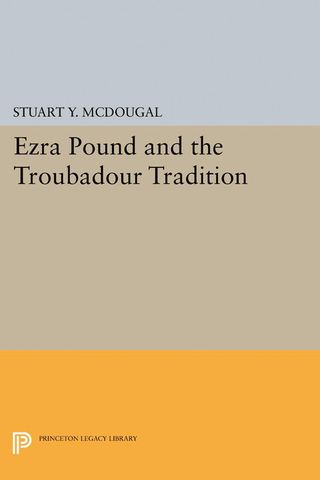 Ezra Pound and the Troubadour Tradition - Stuart Y. McDougal